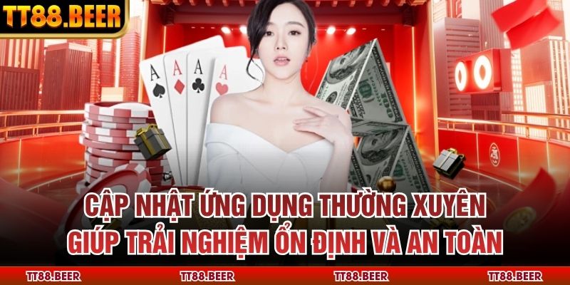 Cập nhật ứng dụng thường xuyên giúp trải nghiệm ổn định và an toàn
