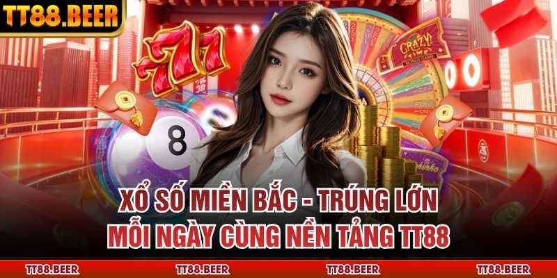 Xổ Số Miền Bắc - Trúng Lớn Mỗi Ngày Cùng Nền Tảng TT88